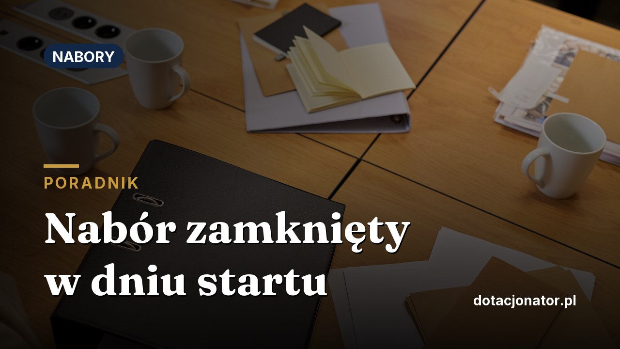 Nabór zamknięty w dniu startu. Dlaczego w dotacjach wygrywa przygotowanie, a nie refleks