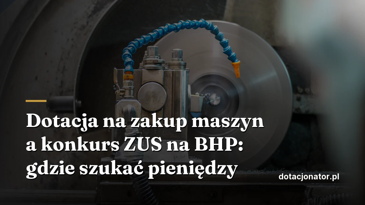 Dotacja na zakup maszyn a konkurs ZUS na BHP: gdzie szukać pieniędzy