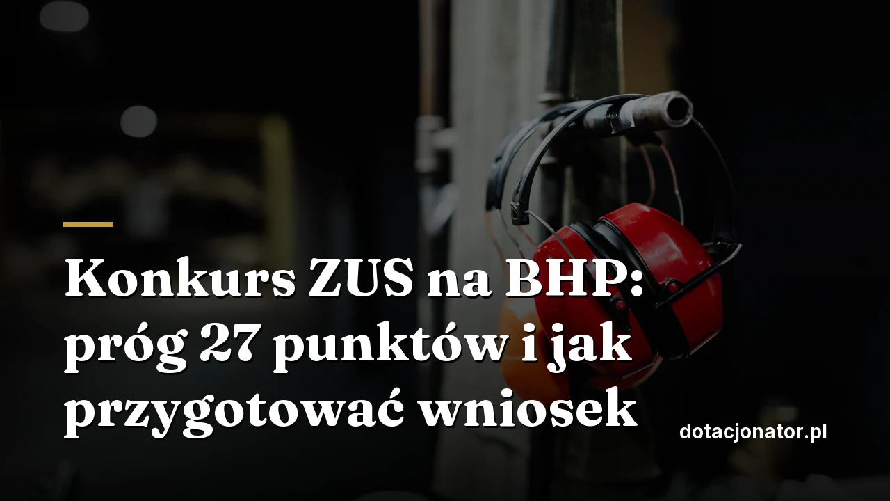 Konkurs ZUS na BHP: próg 27 punktów i jak przygotować wniosek