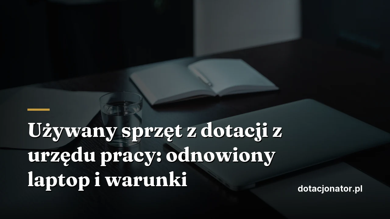Używany sprzęt z dotacji z urzędu pracy: odnowiony laptop i warunki